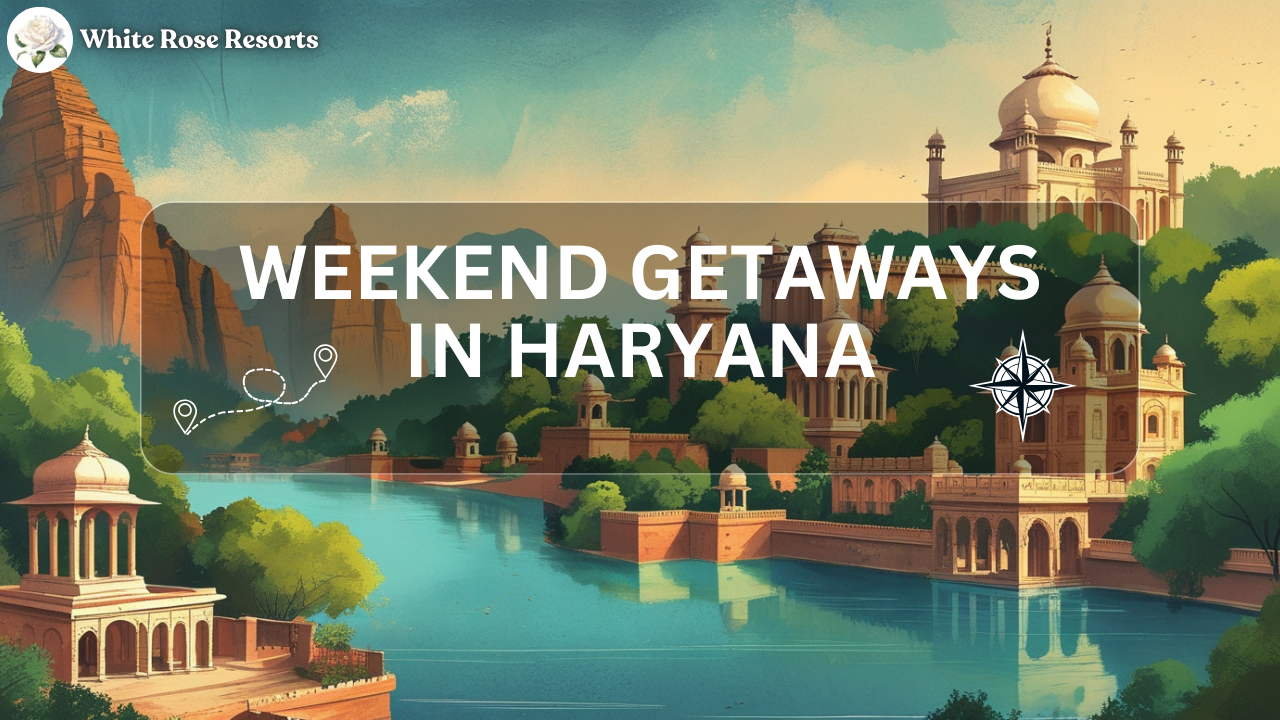 Top 8 Weekend Getaways in Haryana: Your Perfect Escape