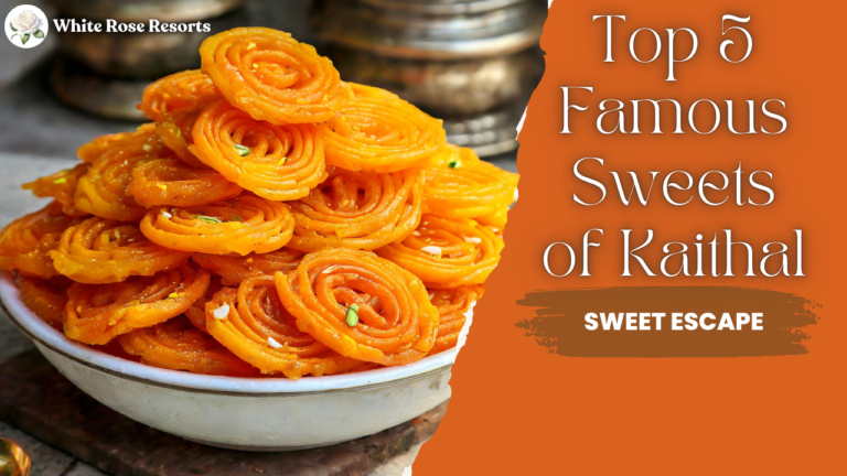 Top 5 Famous Sweets of Kaithal: A Sweet Escape at White Rose Resorts 