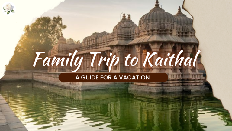 How to Plan a Family Trip to Kaithal: A Guide for a Vacation 