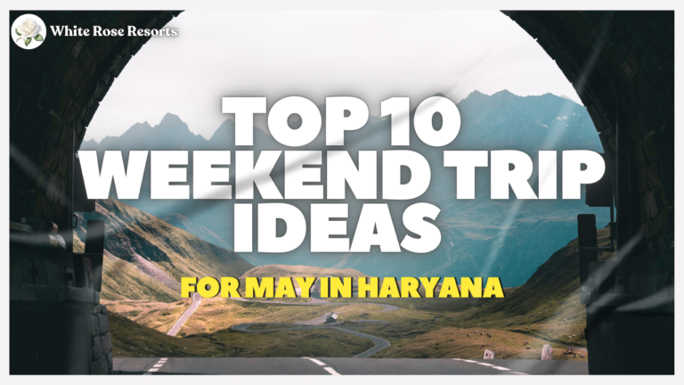 Top 10 Weekend Trip Ideas in May in Haryana | Perfect Getaways  