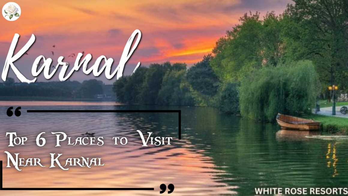 Top 6 Places to Visit Near Karnal