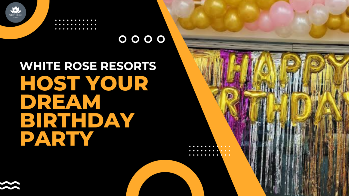 Host Your Dream Birthday Party at White Rose Resorts