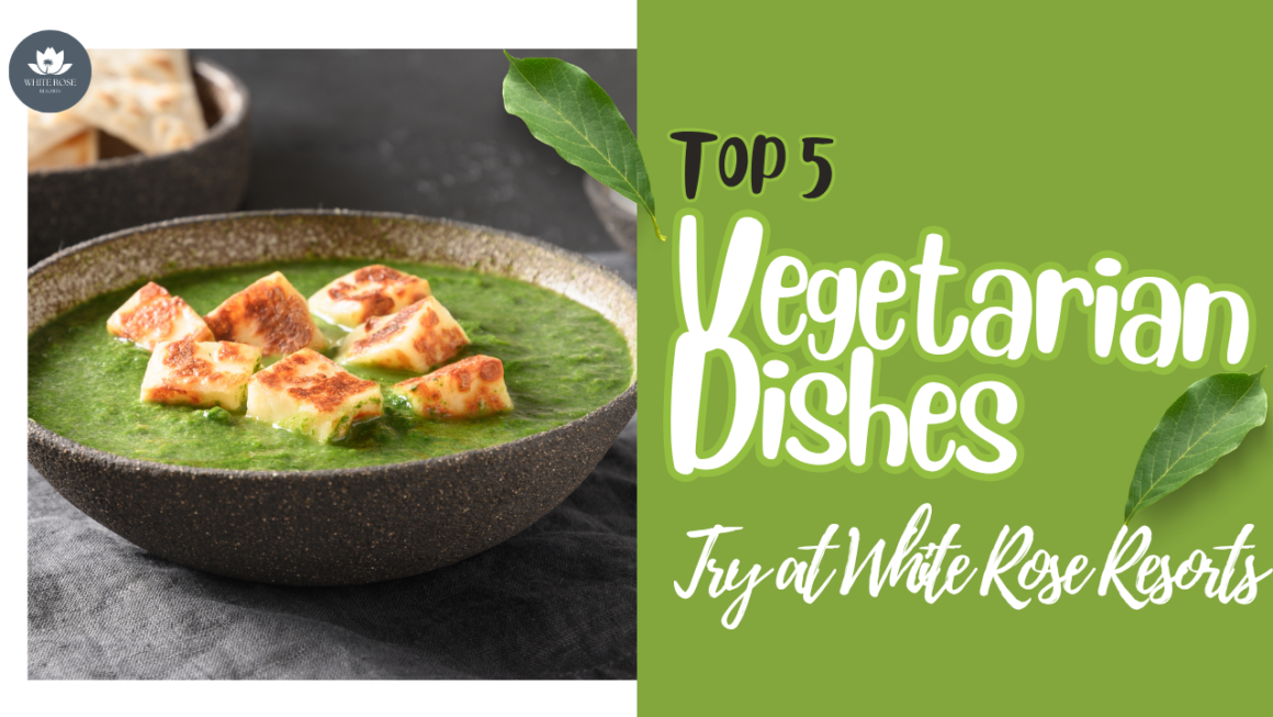 Top 5 Vegetarian Dishes to Try at White Rose Resorts Restaurant 