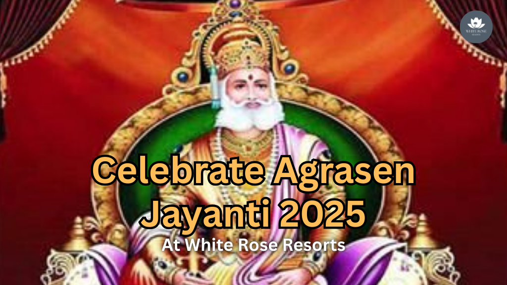 Celebrate Agrasen Jayanti 2025 in Comfort – Stay at White Rose Resorts 