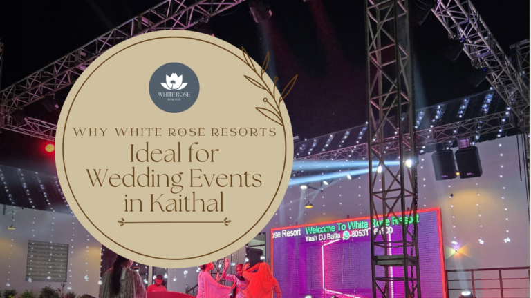 Why White Rose Resorts is Ideal for Wedding Events in Kaithal? 