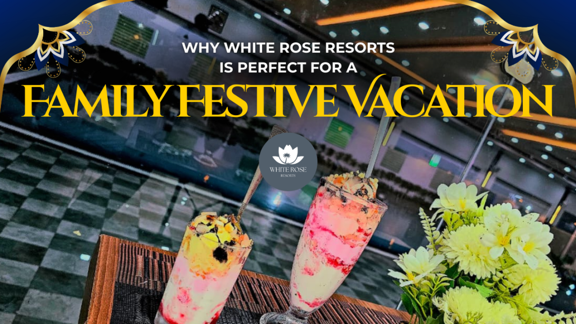 Why White Rose Resorts is Perfect for a Family Festive Vacation