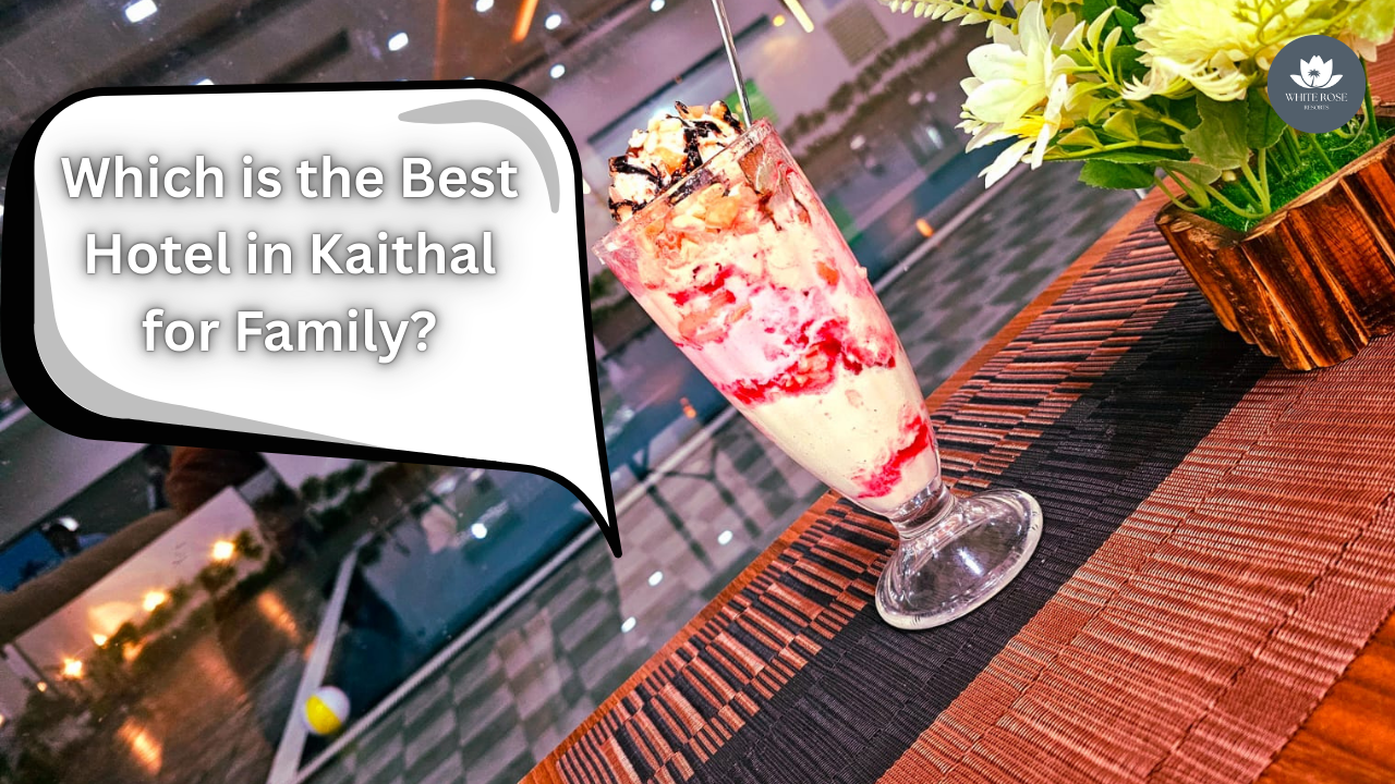Which is the Best Hotel in Kaithal for Family? – White Rose Resorts 
